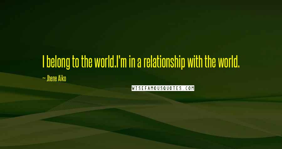 Jhene Aiko Quotes: I belong to the world.I'm in a relationship with the world.