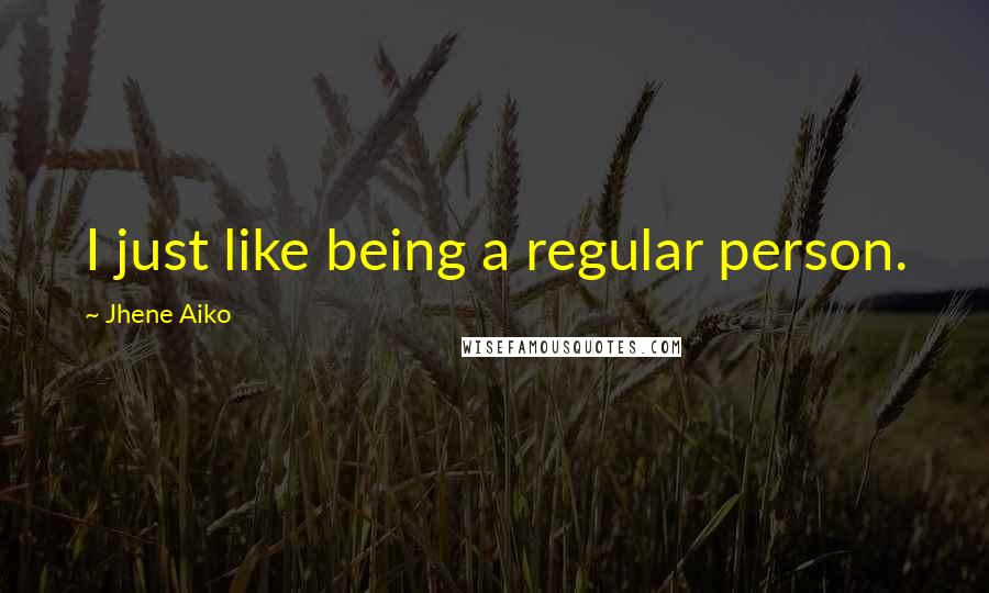 Jhene Aiko Quotes: I just like being a regular person.