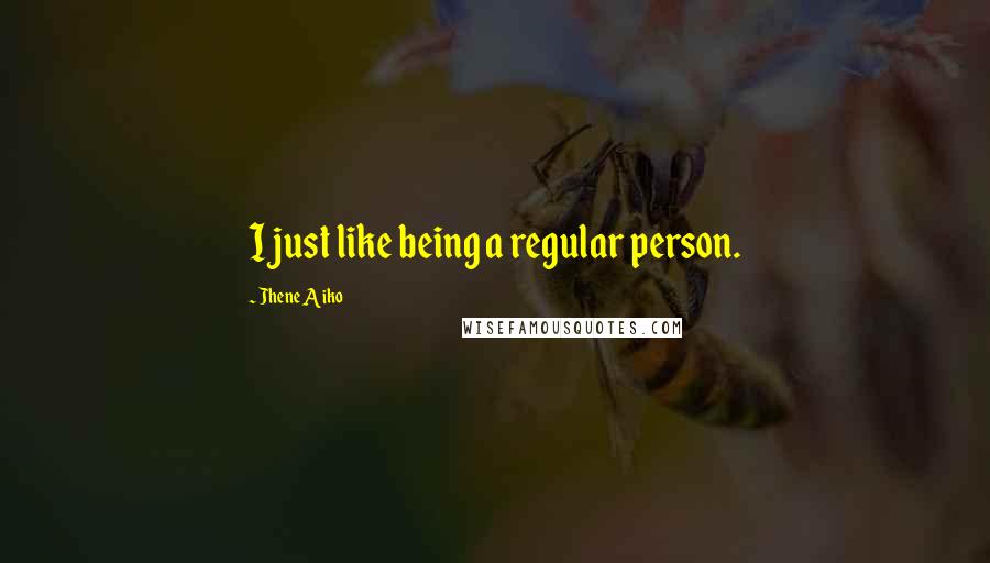 Jhene Aiko Quotes: I just like being a regular person.