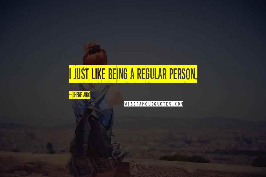 Jhene Aiko Quotes: I just like being a regular person.