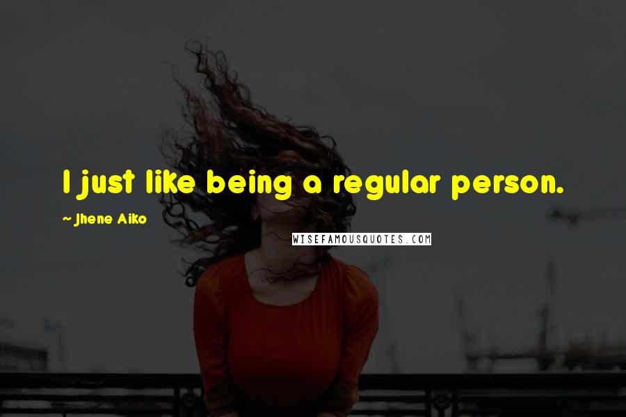 Jhene Aiko Quotes: I just like being a regular person.