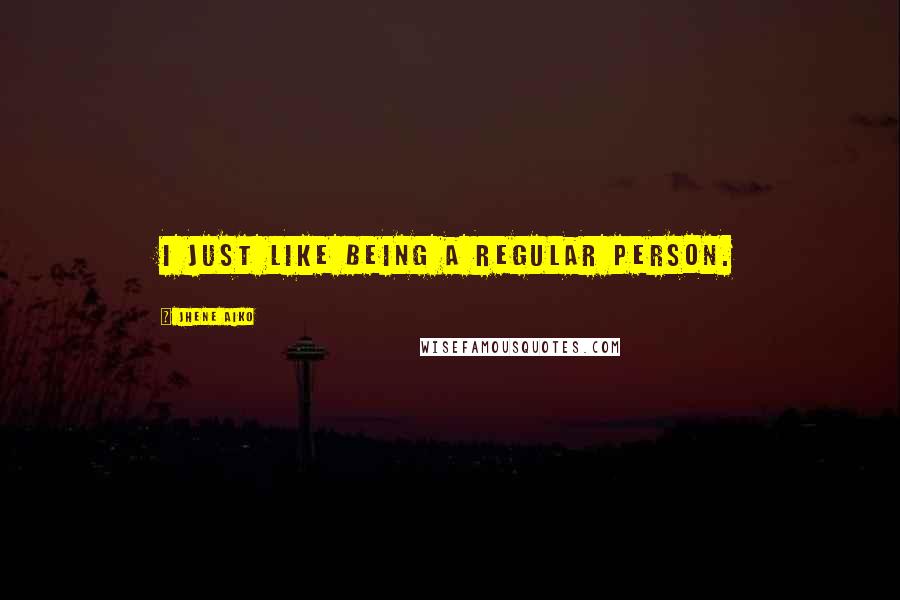 Jhene Aiko Quotes: I just like being a regular person.