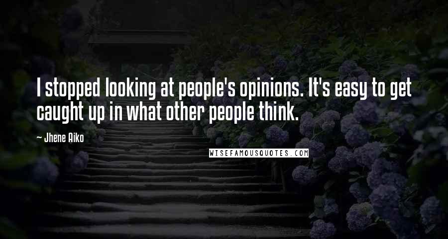 Jhene Aiko Quotes: I stopped looking at people's opinions. It's easy to get caught up in what other people think.