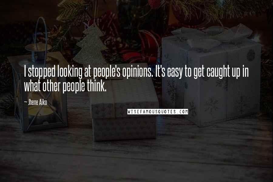 Jhene Aiko Quotes: I stopped looking at people's opinions. It's easy to get caught up in what other people think.