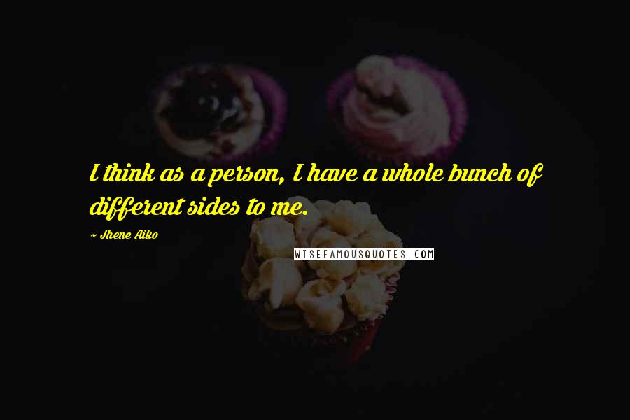 Jhene Aiko Quotes: I think as a person, I have a whole bunch of different sides to me.