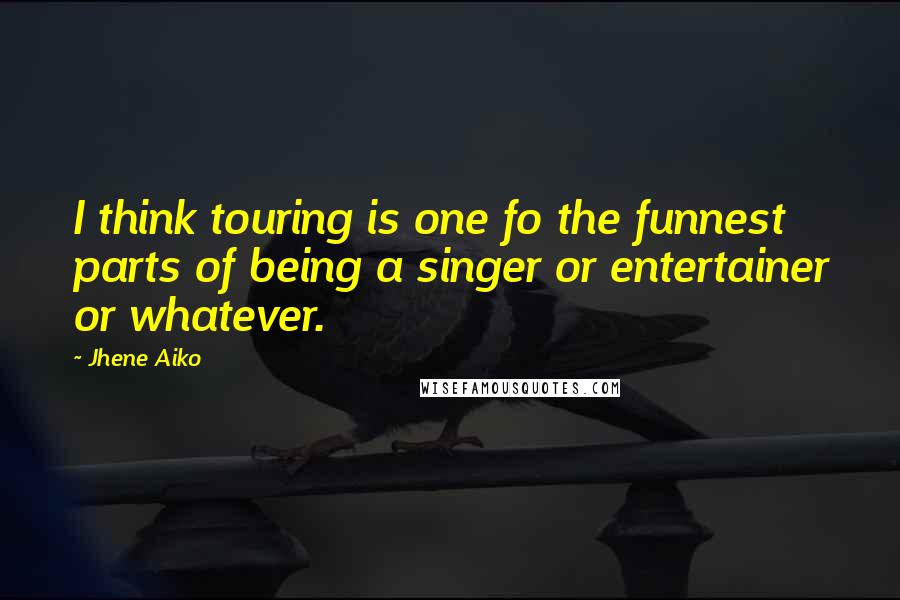 Jhene Aiko Quotes: I think touring is one fo the funnest parts of being a singer or entertainer or whatever.