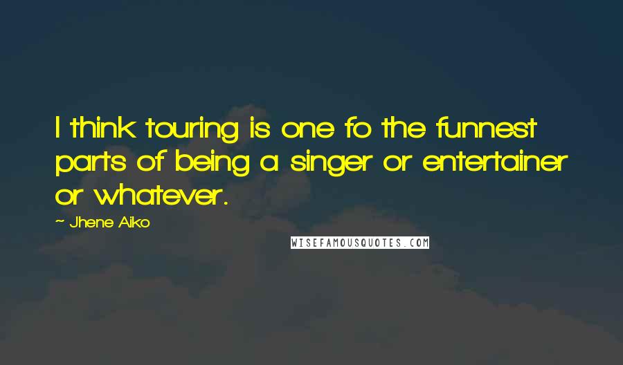 Jhene Aiko Quotes: I think touring is one fo the funnest parts of being a singer or entertainer or whatever.
