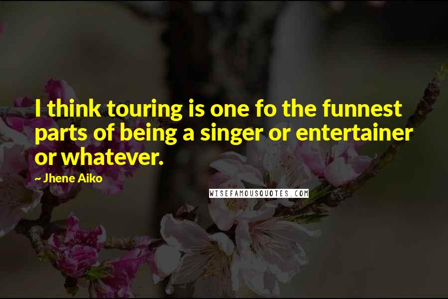 Jhene Aiko Quotes: I think touring is one fo the funnest parts of being a singer or entertainer or whatever.