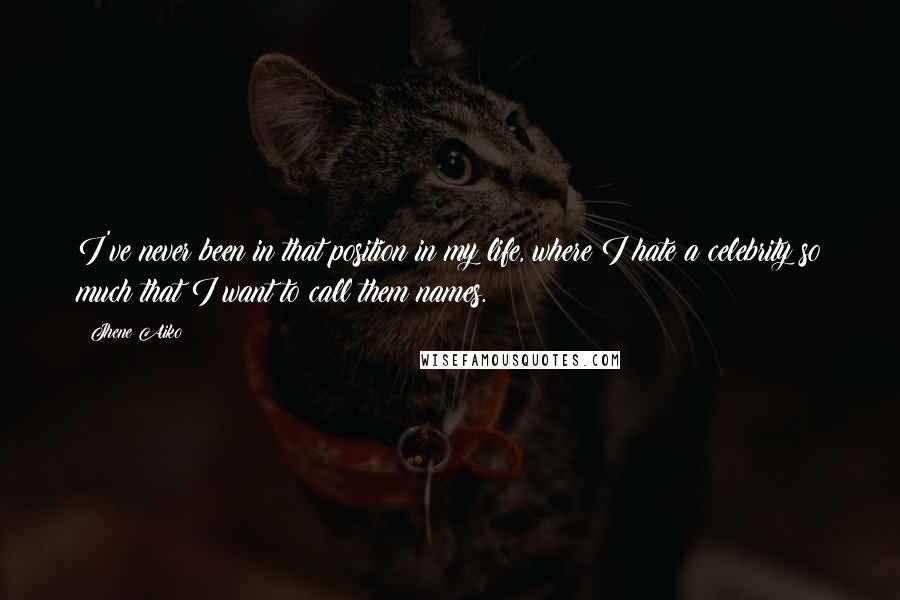 Jhene Aiko Quotes: I've never been in that position in my life, where I hate a celebrity so much that I want to call them names.
