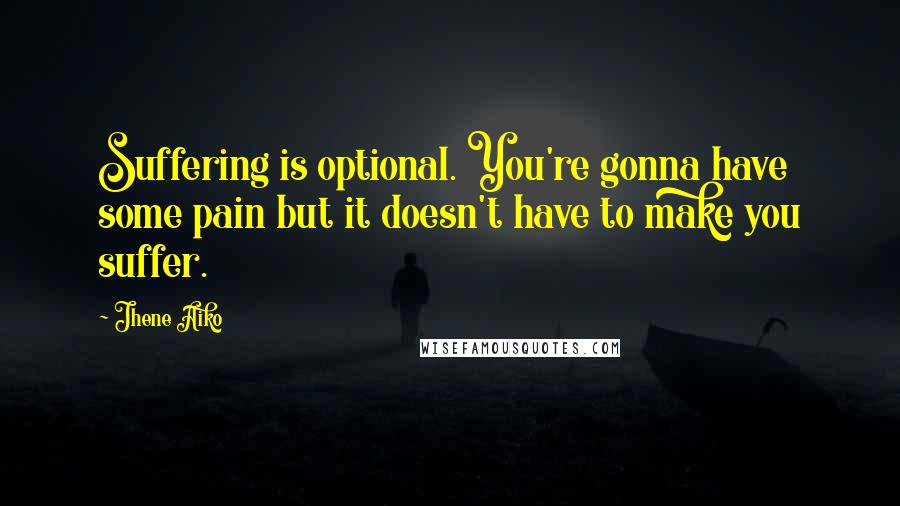 Jhene Aiko Quotes: Suffering is optional. You're gonna have some pain but it doesn't have to make you suffer.