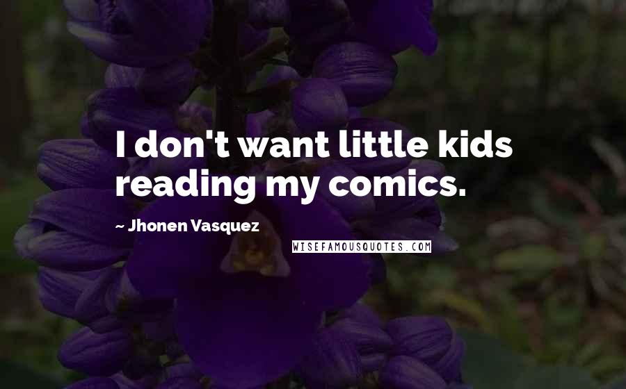 Jhonen Vasquez Quotes: I don't want little kids reading my comics.