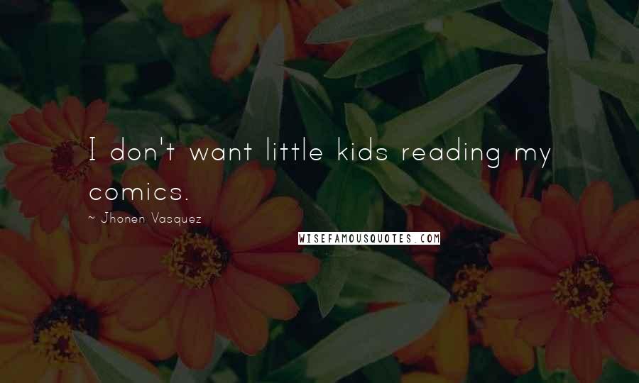 Jhonen Vasquez Quotes: I don't want little kids reading my comics.