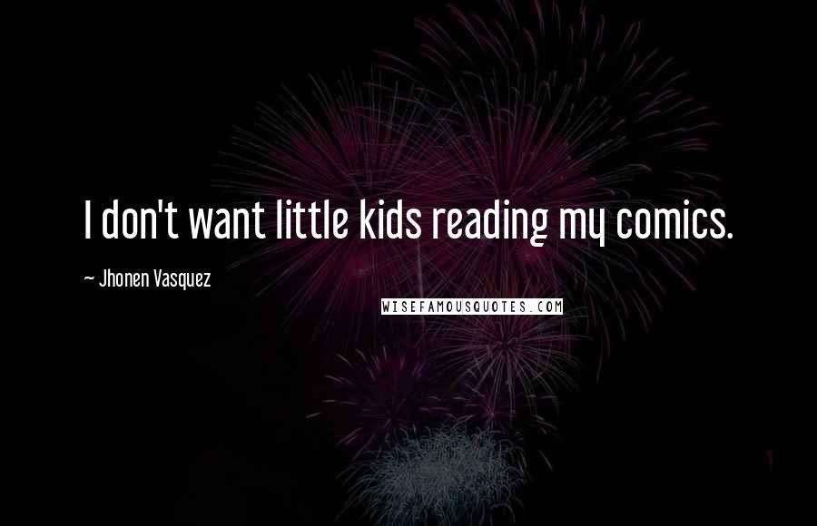 Jhonen Vasquez Quotes: I don't want little kids reading my comics.