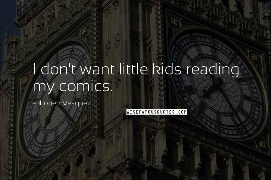 Jhonen Vasquez Quotes: I don't want little kids reading my comics.