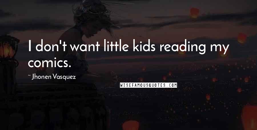 Jhonen Vasquez Quotes: I don't want little kids reading my comics.