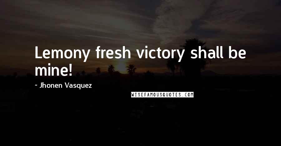 Jhonen Vasquez Quotes: Lemony fresh victory shall be mine!