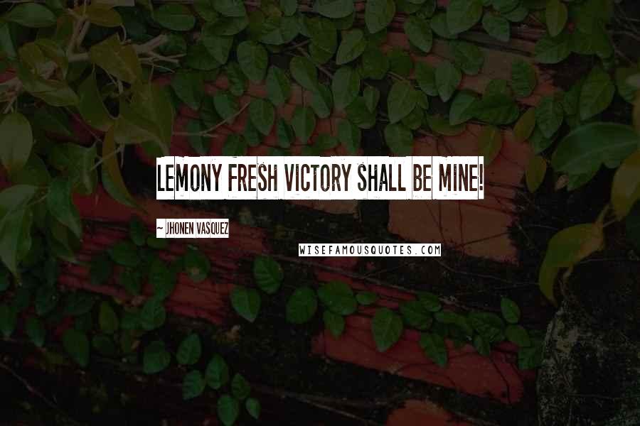 Jhonen Vasquez Quotes: Lemony fresh victory shall be mine!