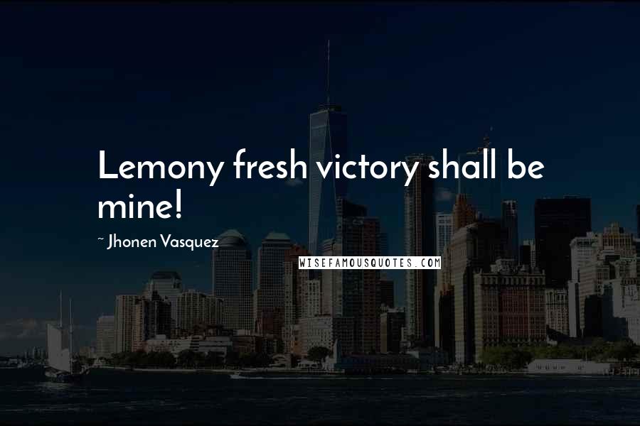 Jhonen Vasquez Quotes: Lemony fresh victory shall be mine!