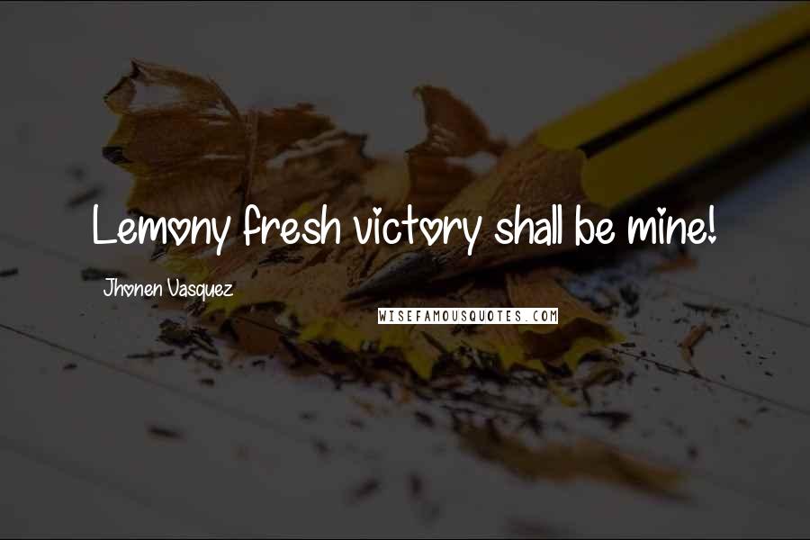 Jhonen Vasquez Quotes: Lemony fresh victory shall be mine!