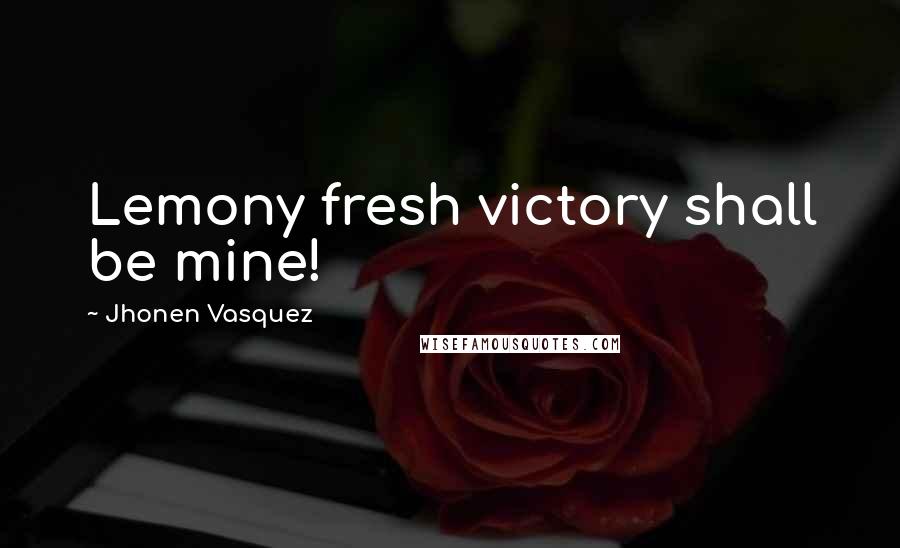 Jhonen Vasquez Quotes: Lemony fresh victory shall be mine!