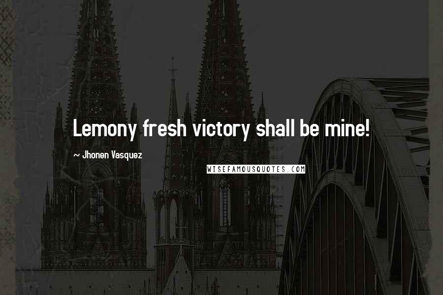 Jhonen Vasquez Quotes: Lemony fresh victory shall be mine!