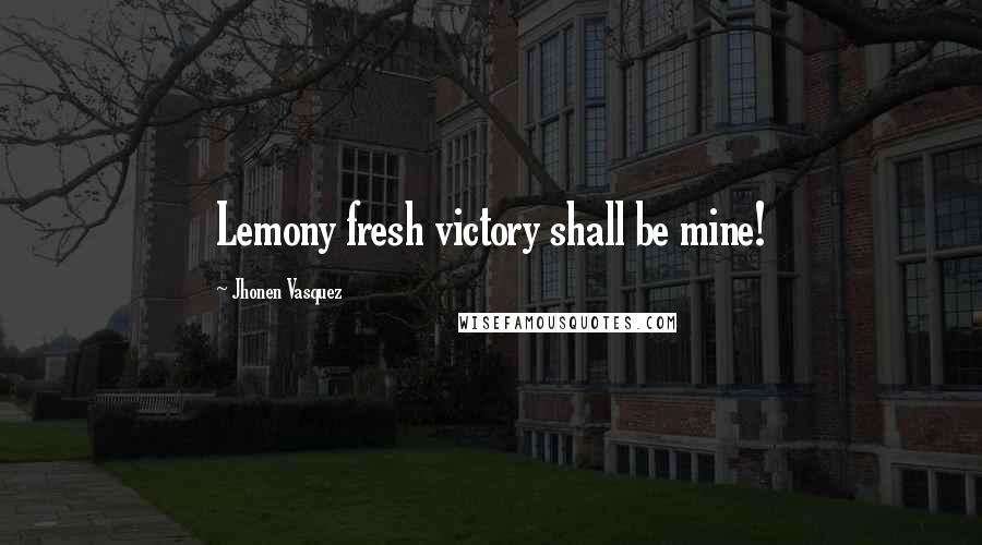 Jhonen Vasquez Quotes: Lemony fresh victory shall be mine!