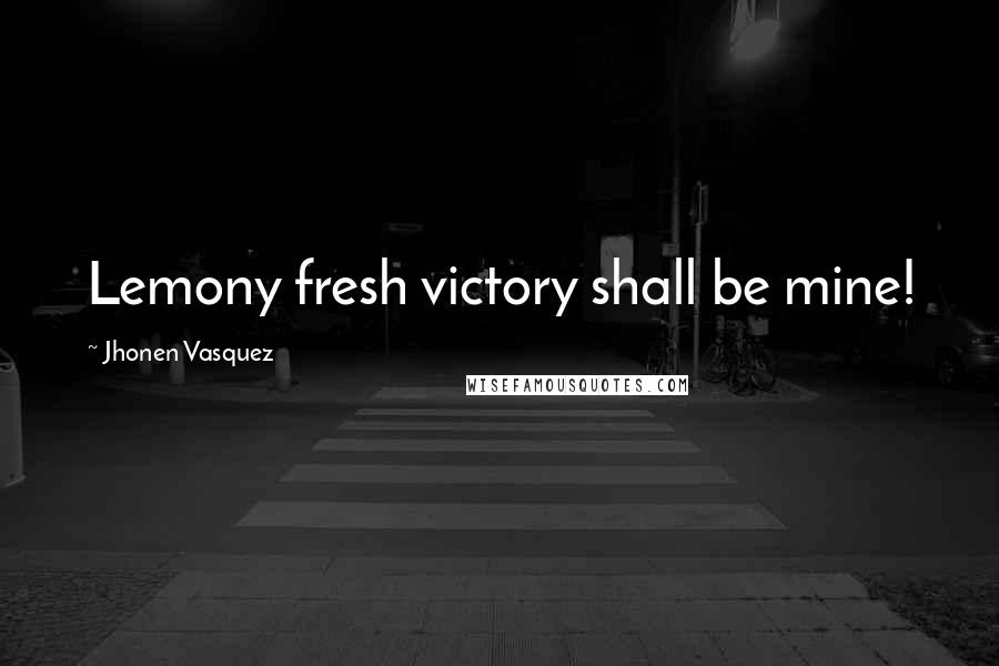 Jhonen Vasquez Quotes: Lemony fresh victory shall be mine!