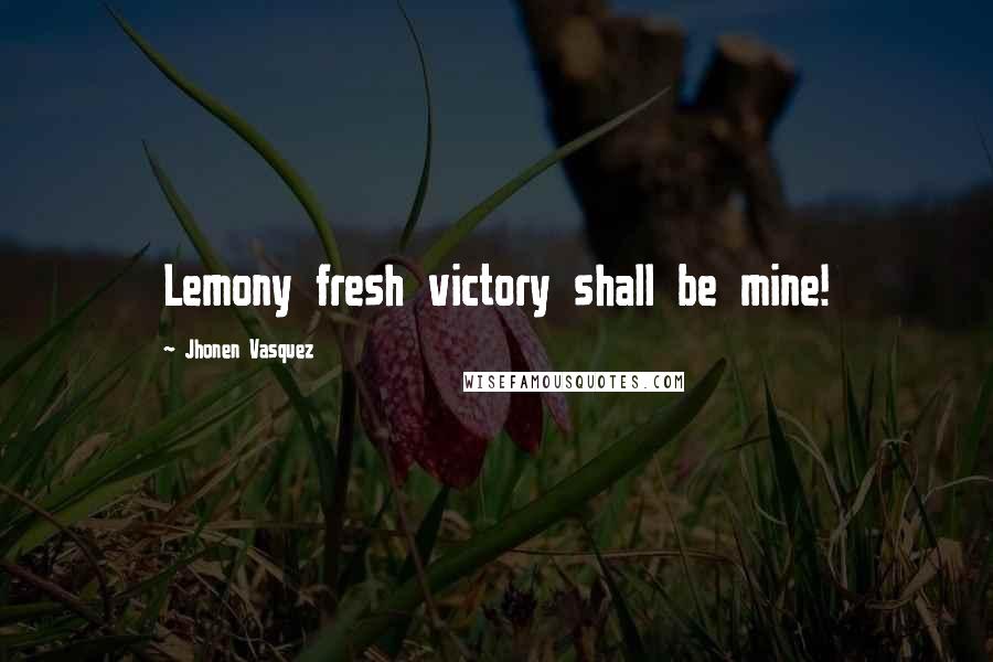 Jhonen Vasquez Quotes: Lemony fresh victory shall be mine!