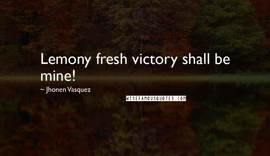 Jhonen Vasquez Quotes: Lemony fresh victory shall be mine!