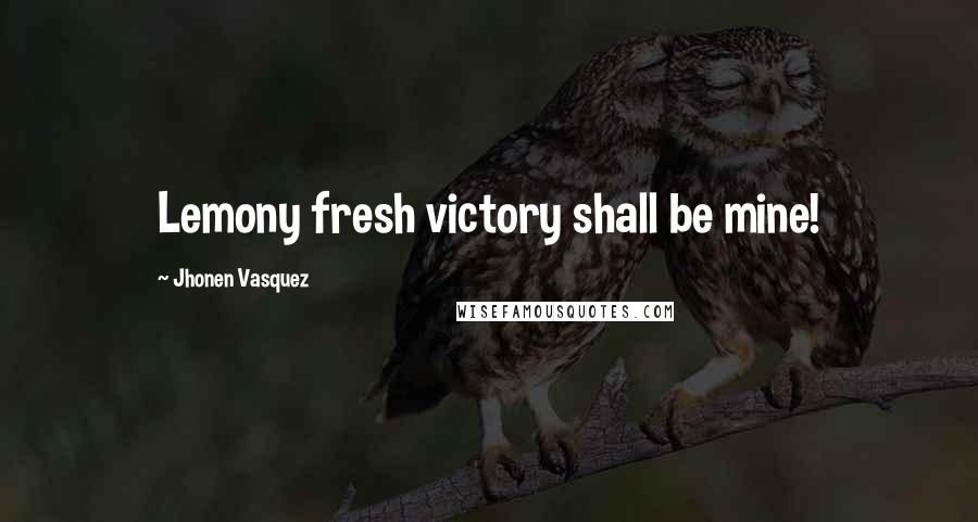 Jhonen Vasquez Quotes: Lemony fresh victory shall be mine!