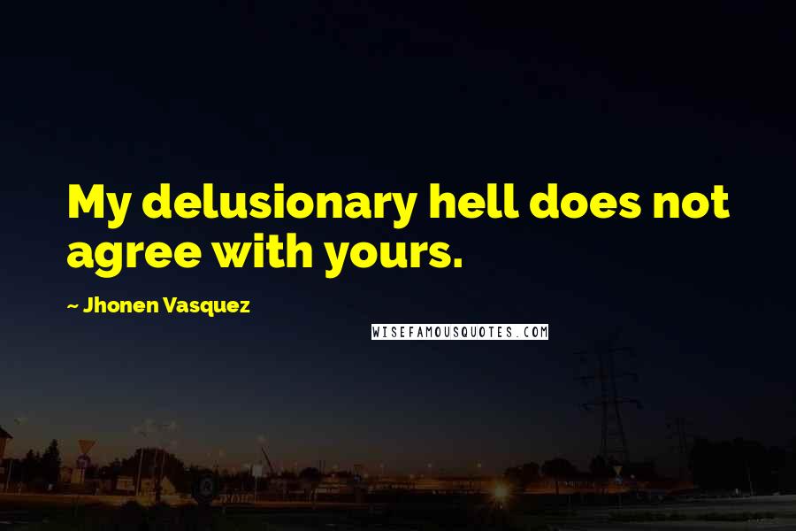 Jhonen Vasquez Quotes: My delusionary hell does not agree with yours.