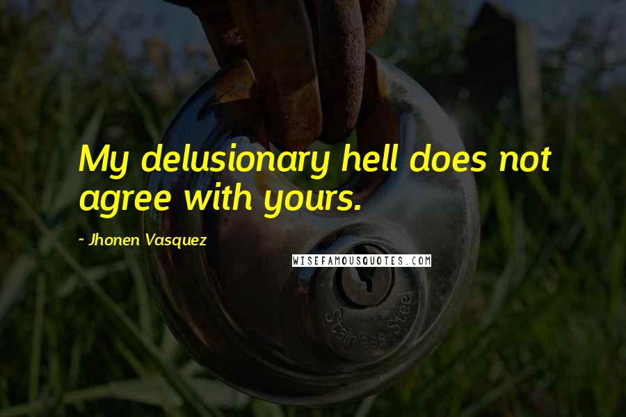 Jhonen Vasquez Quotes: My delusionary hell does not agree with yours.