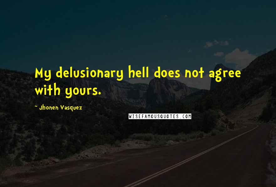 Jhonen Vasquez Quotes: My delusionary hell does not agree with yours.