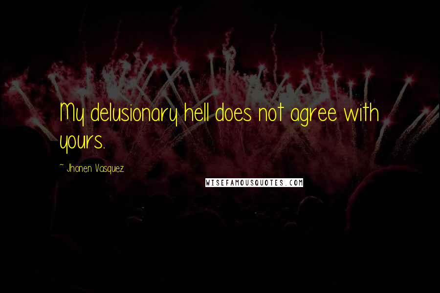 Jhonen Vasquez Quotes: My delusionary hell does not agree with yours.