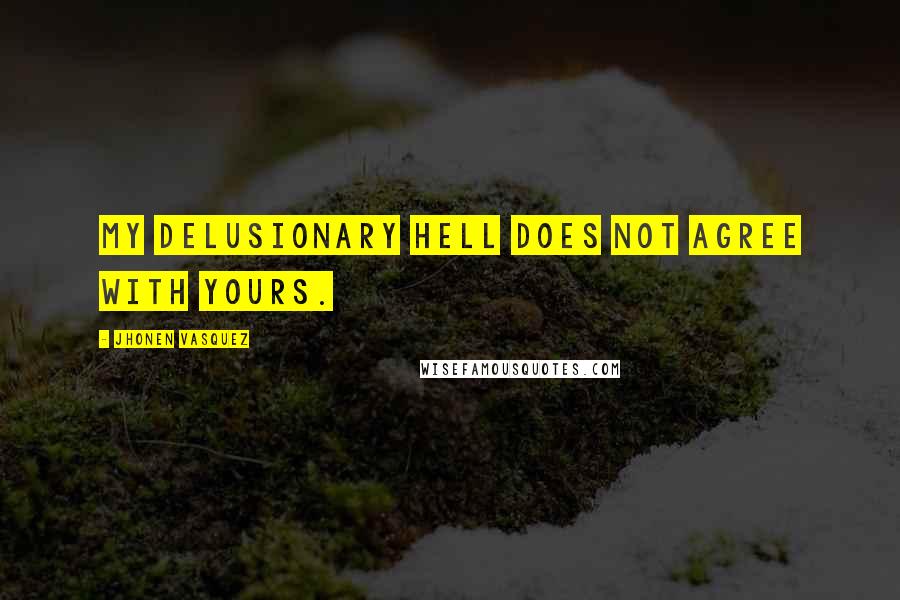 Jhonen Vasquez Quotes: My delusionary hell does not agree with yours.