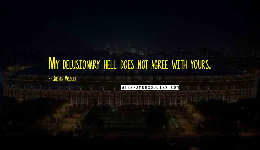 Jhonen Vasquez Quotes: My delusionary hell does not agree with yours.