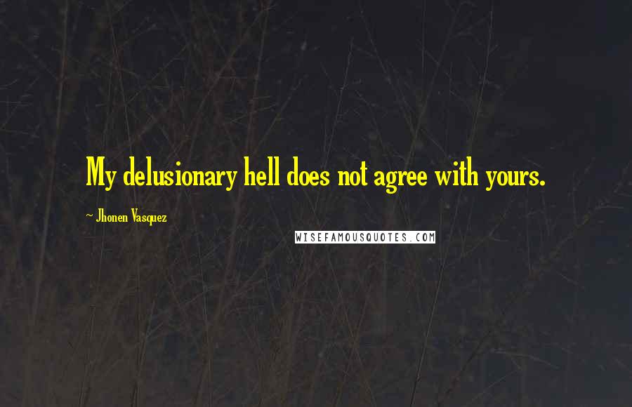 Jhonen Vasquez Quotes: My delusionary hell does not agree with yours.