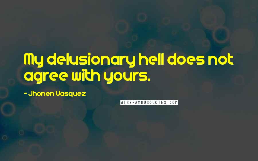 Jhonen Vasquez Quotes: My delusionary hell does not agree with yours.