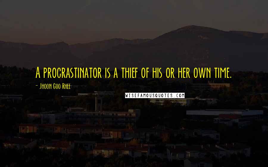 Jhoon Goo Rhee Quotes: A procrastinator is a thief of his or her own time.