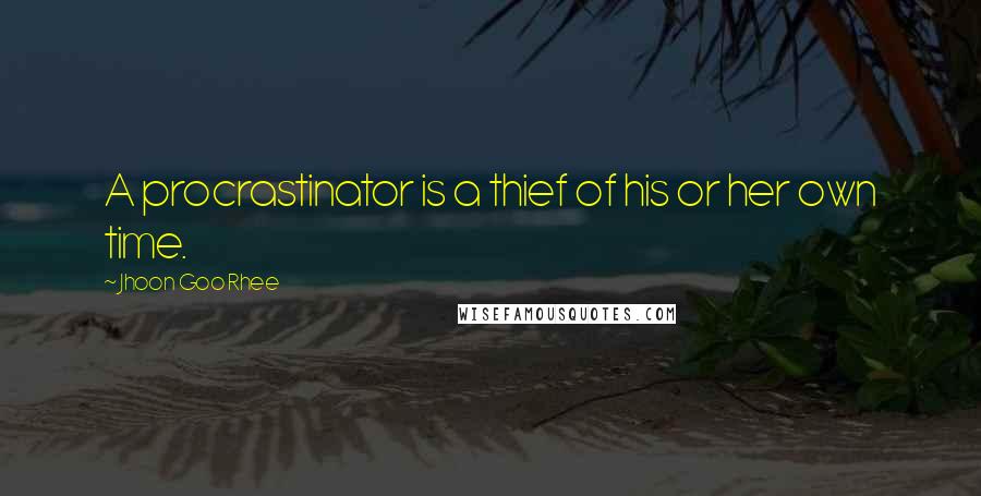Jhoon Goo Rhee Quotes: A procrastinator is a thief of his or her own time.