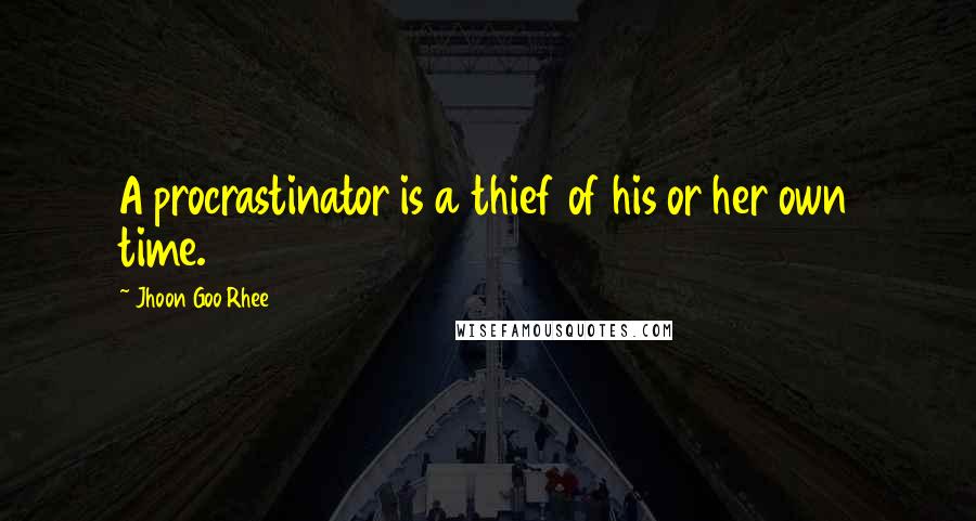Jhoon Goo Rhee Quotes: A procrastinator is a thief of his or her own time.