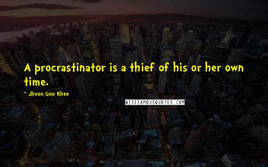 Jhoon Goo Rhee Quotes: A procrastinator is a thief of his or her own time.