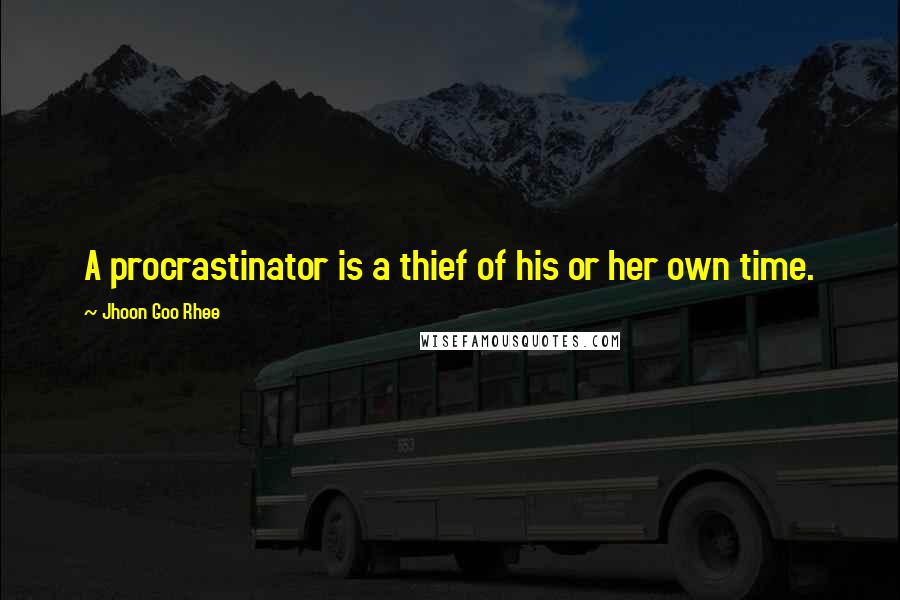 Jhoon Goo Rhee Quotes: A procrastinator is a thief of his or her own time.