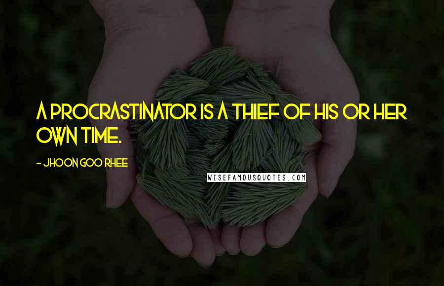 Jhoon Goo Rhee Quotes: A procrastinator is a thief of his or her own time.