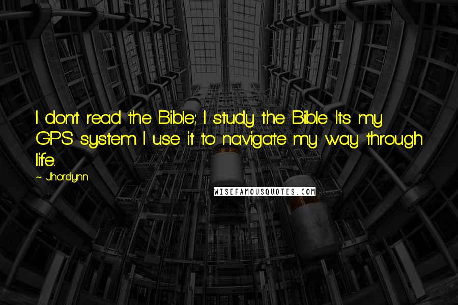 Jhordynn Quotes: I don't read the Bible; I study the Bible. It's my GPS system. I use it to navigate my way through life.