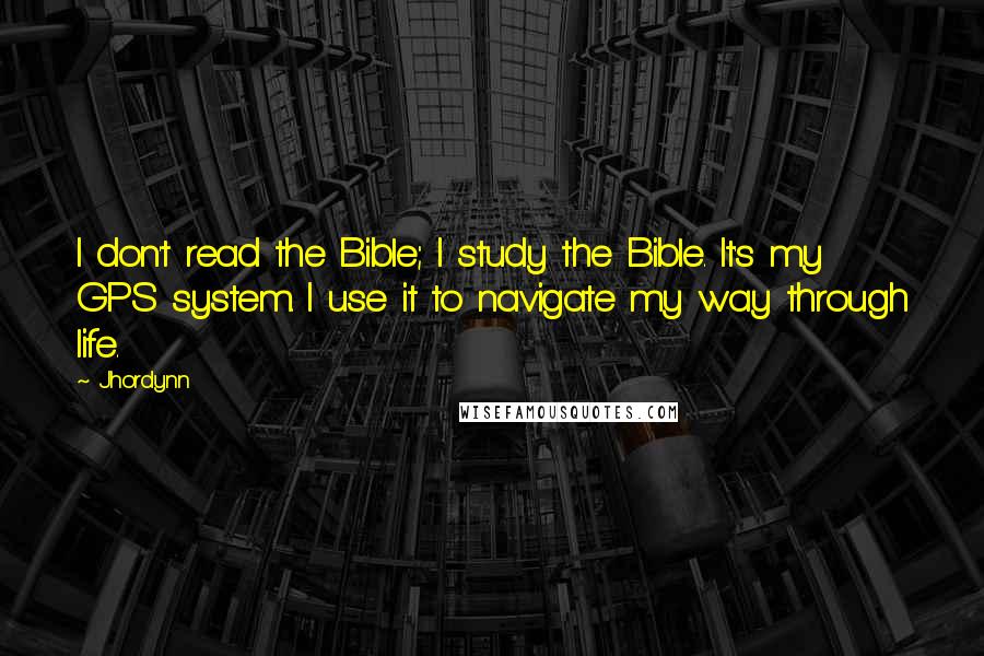 Jhordynn Quotes: I don't read the Bible; I study the Bible. It's my GPS system. I use it to navigate my way through life.