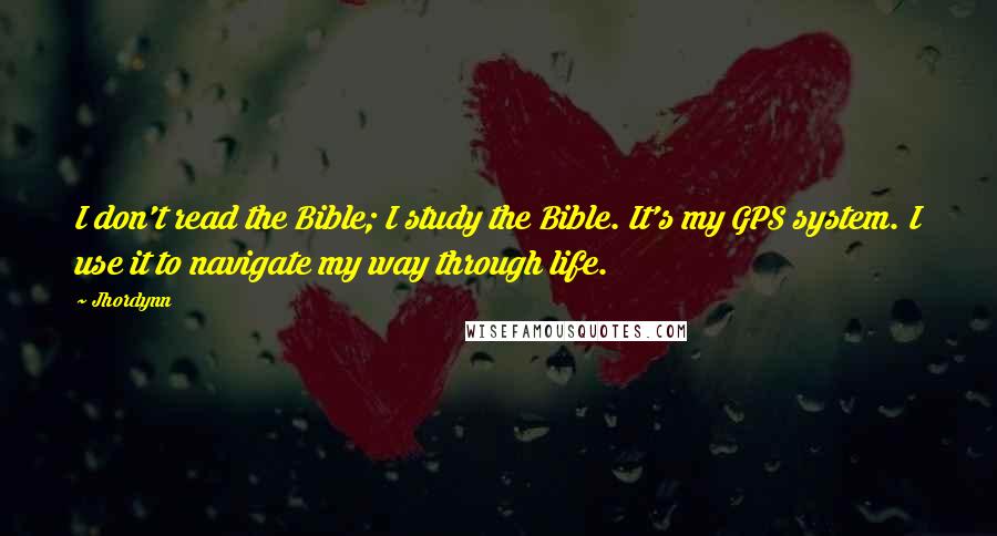 Jhordynn Quotes: I don't read the Bible; I study the Bible. It's my GPS system. I use it to navigate my way through life.