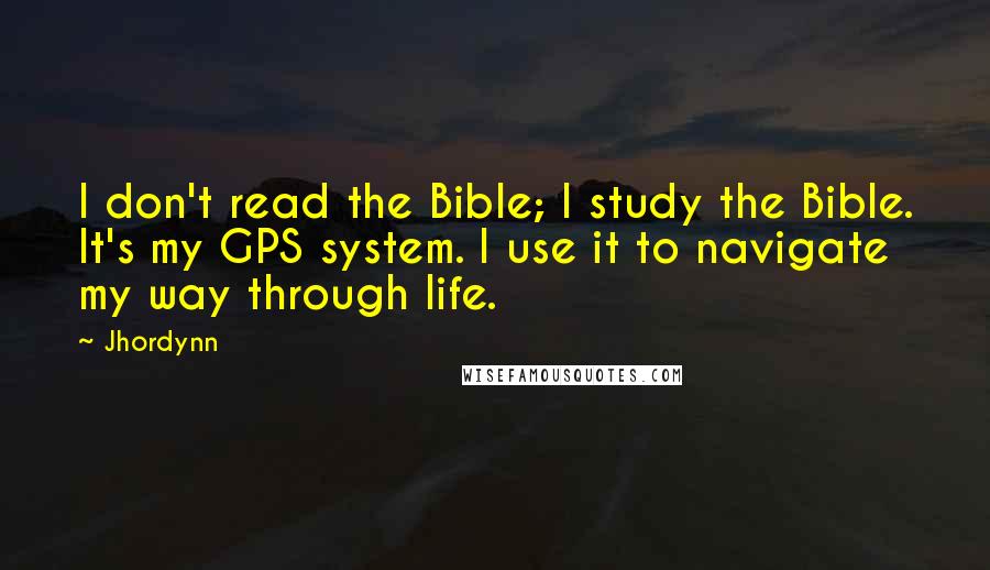 Jhordynn Quotes: I don't read the Bible; I study the Bible. It's my GPS system. I use it to navigate my way through life.