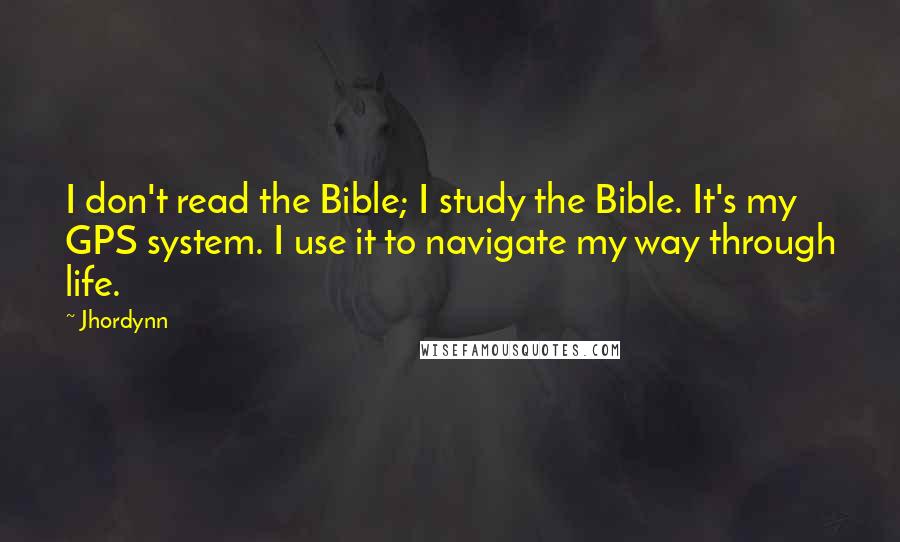 Jhordynn Quotes: I don't read the Bible; I study the Bible. It's my GPS system. I use it to navigate my way through life.