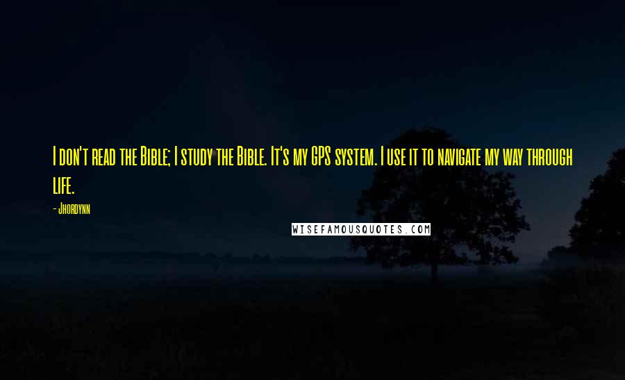 Jhordynn Quotes: I don't read the Bible; I study the Bible. It's my GPS system. I use it to navigate my way through life.